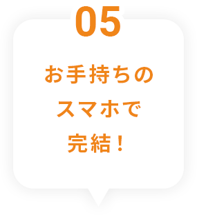 5 お手持ちのスマホで完結！
